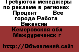 Требуются менеджеры по рекламе в регионах › Процент ­ 50 - Все города Работа » Вакансии   . Кемеровская обл.,Междуреченск г.
